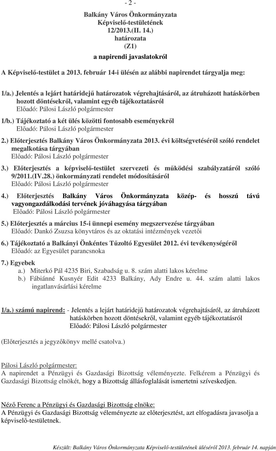 ) Jelentés a lejárt határidejű határozatok végrehajtásáról, az átruházott hatáskörben hozott döntésekről, valamint egyéb tájékoztatásról Előadó: Pálosi László polgármester 1/b.