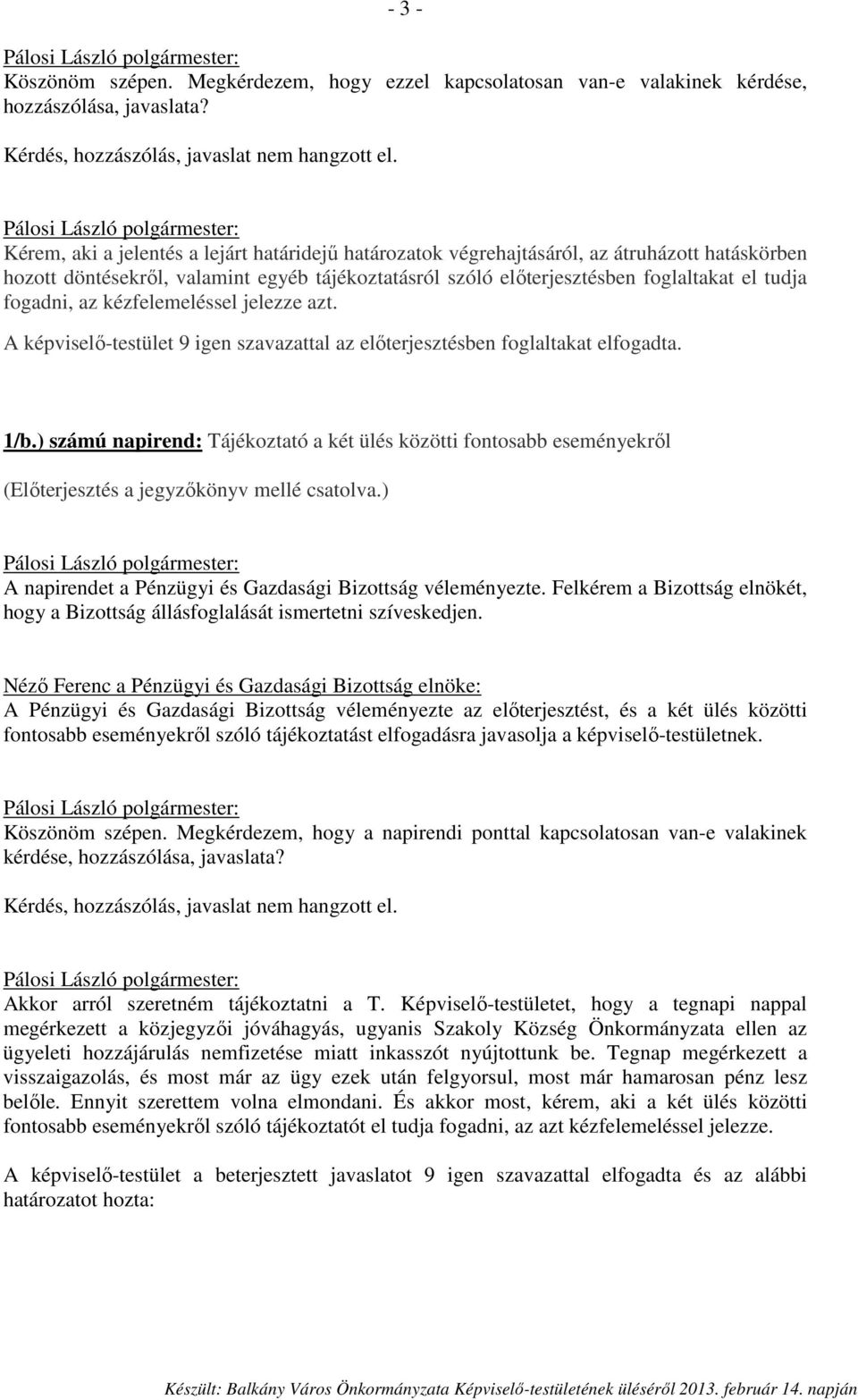 fogadni, az kézfelemeléssel jelezze azt. A képviselő-testület 9 igen szavazattal az előterjesztésben foglaltakat elfogadta. 1/b.