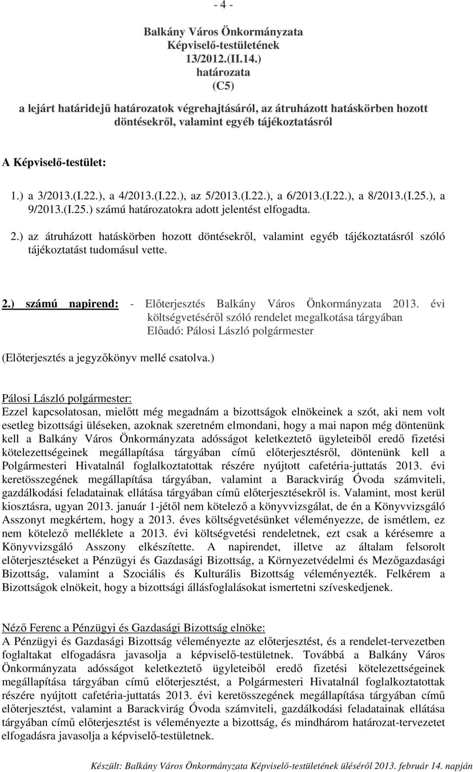 (I.22.), a 6/2013.(I.22.), a 8/2013.(I.25.), a 9/2013.(I.25.) számú határozatokra adott jelentést elfogadta. 2.