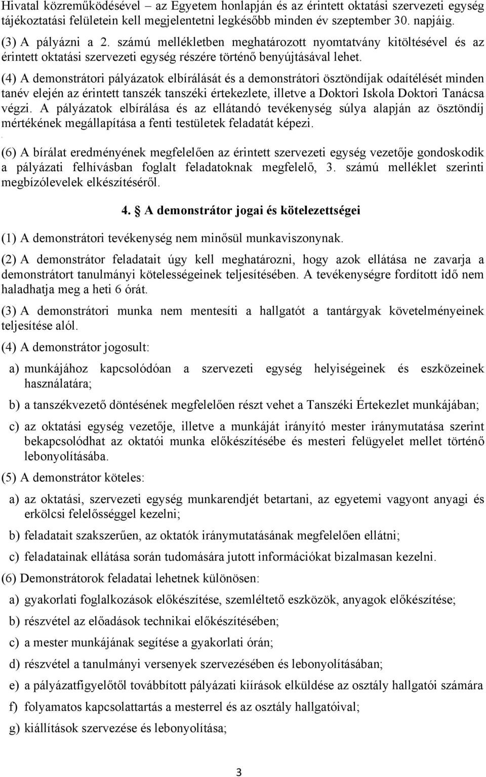 (4) A demonstrátori pályázatok elbírálását és a demonstrátori ösztöndíjak odaítélését minden tanév elején az érintett tanszék tanszéki értekezlete, illetve a Doktori Iskola Doktori Tanácsa végzi.