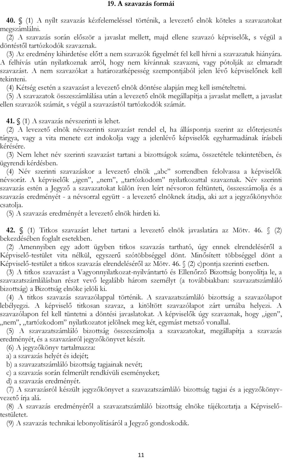 (3) Az eredmény kihirdetése előtt a nem szavazók figyelmét fel kell hívni a szavazatuk hiányára. A felhívás után nyilatkoznak arról, hogy nem kívánnak szavazni, vagy pótolják az elmaradt szavazást.