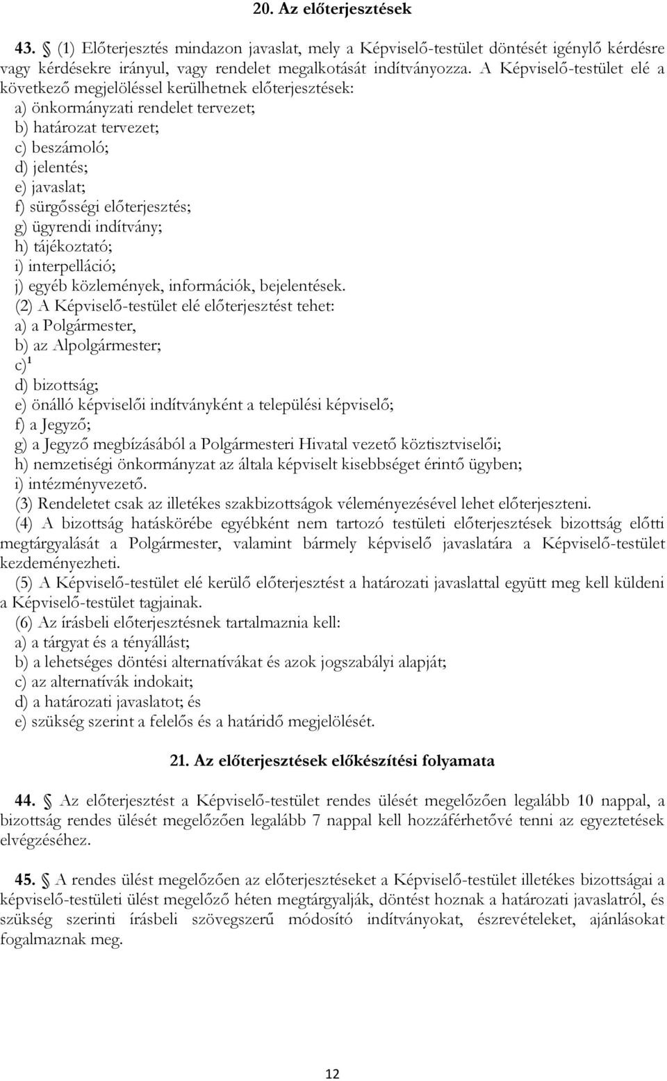 előterjesztés; g) ügyrendi indítvány; h) tájékoztató; i) interpelláció; j) egyéb közlemények, információk, bejelentések.