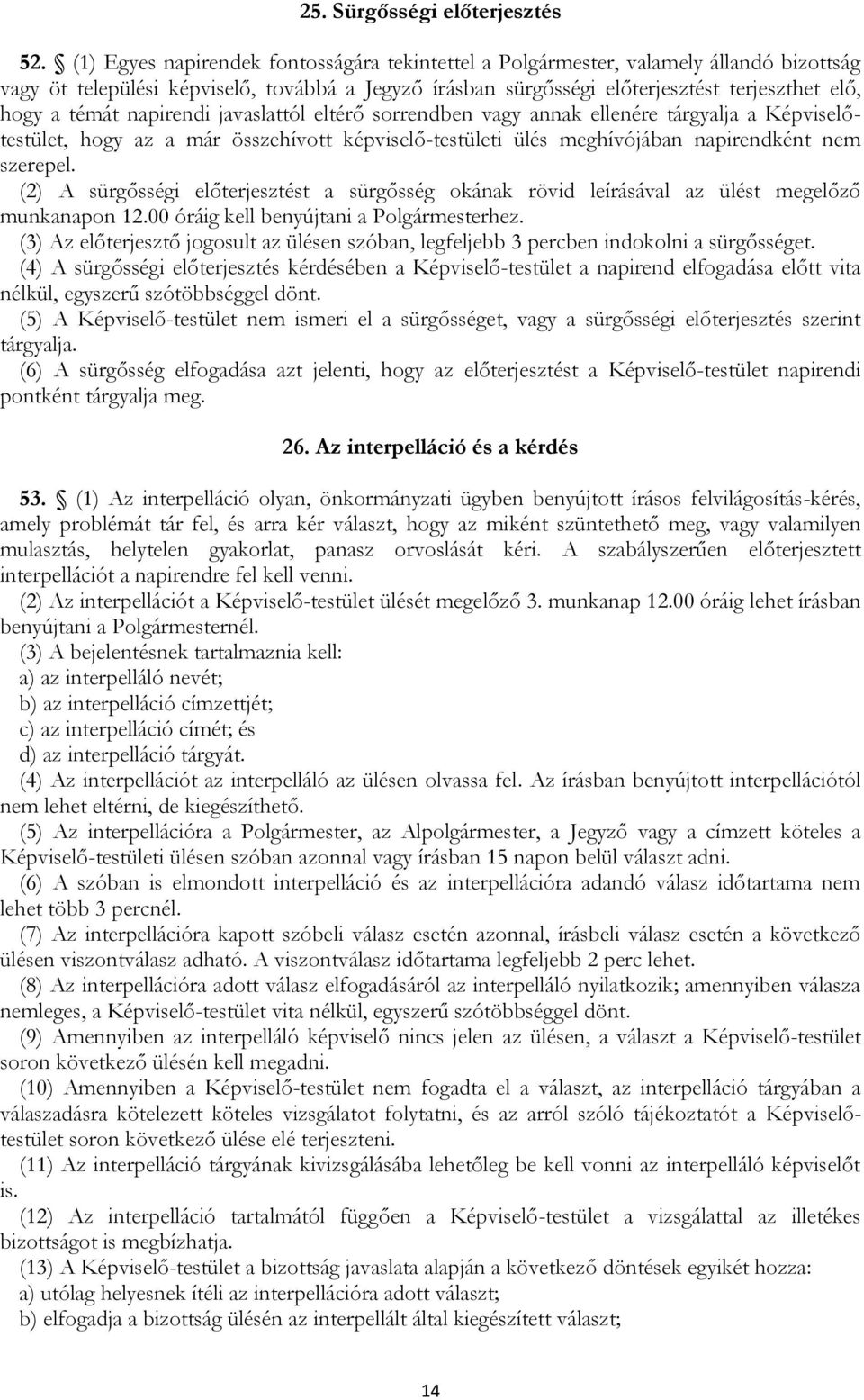 napirendi javaslattól eltérő sorrendben vagy annak ellenére tárgyalja a Képviselőtestület, hogy az a már összehívott képviselő-testületi ülés meghívójában napirendként nem szerepel.