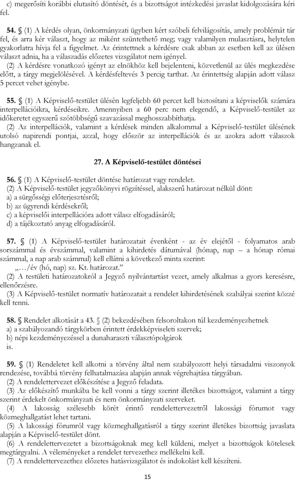 hívja fel a figyelmet. Az érintettnek a kérdésre csak abban az esetben kell az ülésen választ adnia, ha a válaszadás előzetes vizsgálatot nem igényel.