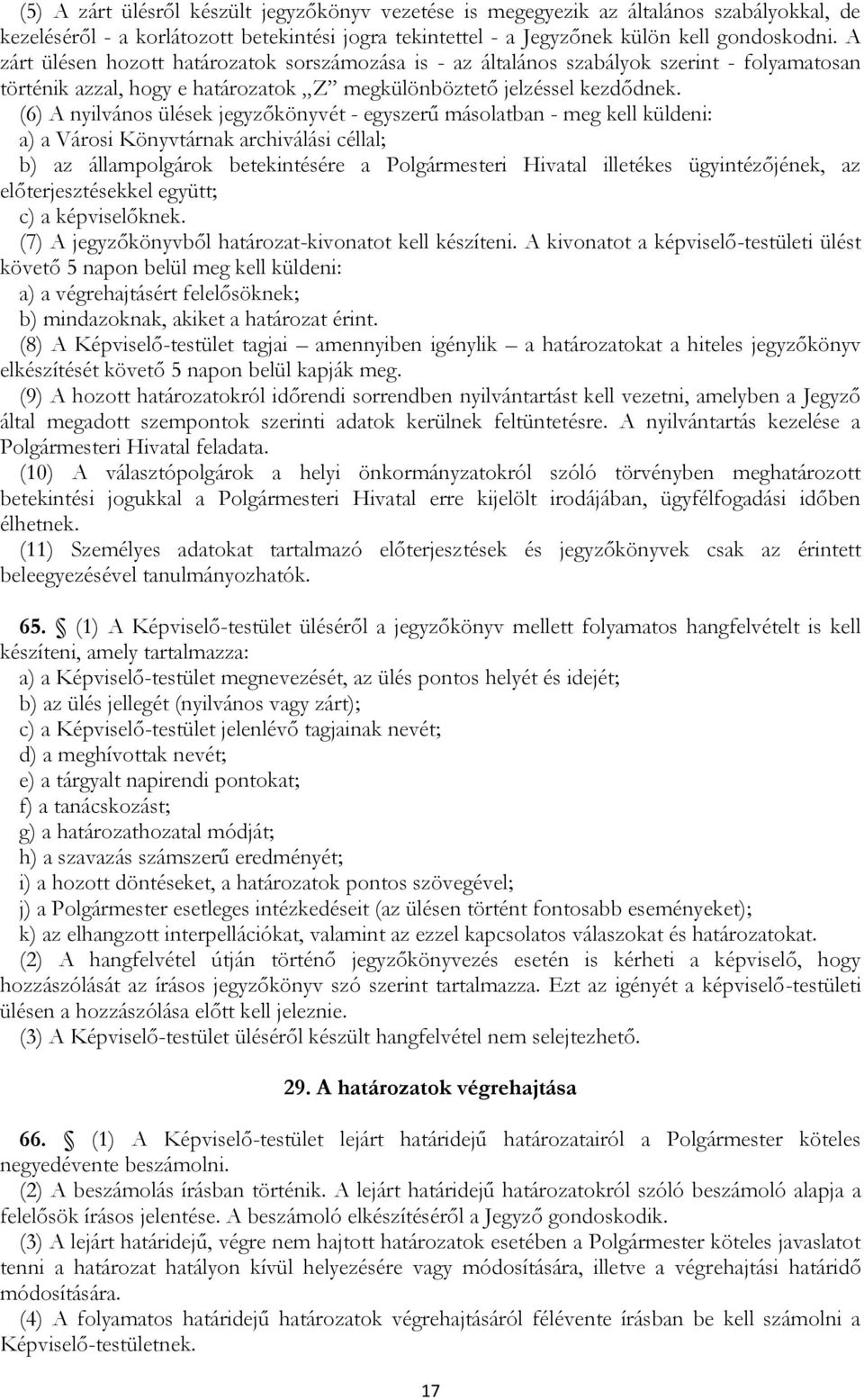 (6) A nyilvános ülések jegyzőkönyvét - egyszerű másolatban - meg kell küldeni: a) a Városi Könyvtárnak archiválási céllal; b) az állampolgárok betekintésére a Polgármesteri Hivatal illetékes