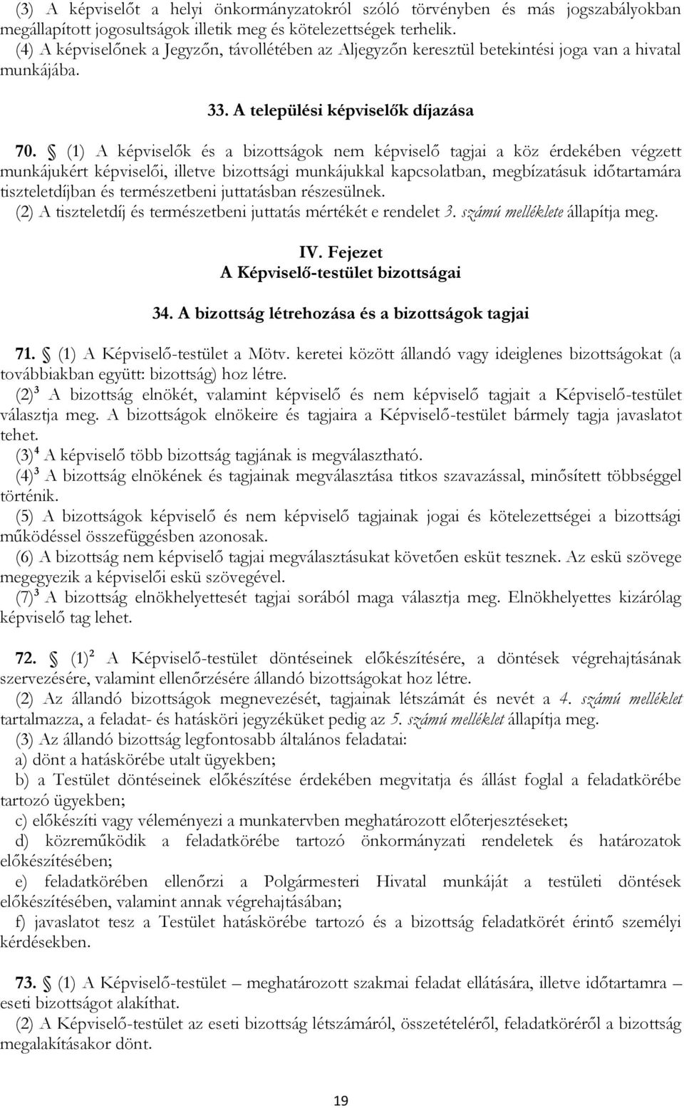 (1) A képviselők és a bizottságok nem képviselő tagjai a köz érdekében végzett munkájukért képviselői, illetve bizottsági munkájukkal kapcsolatban, megbízatásuk időtartamára tiszteletdíjban és