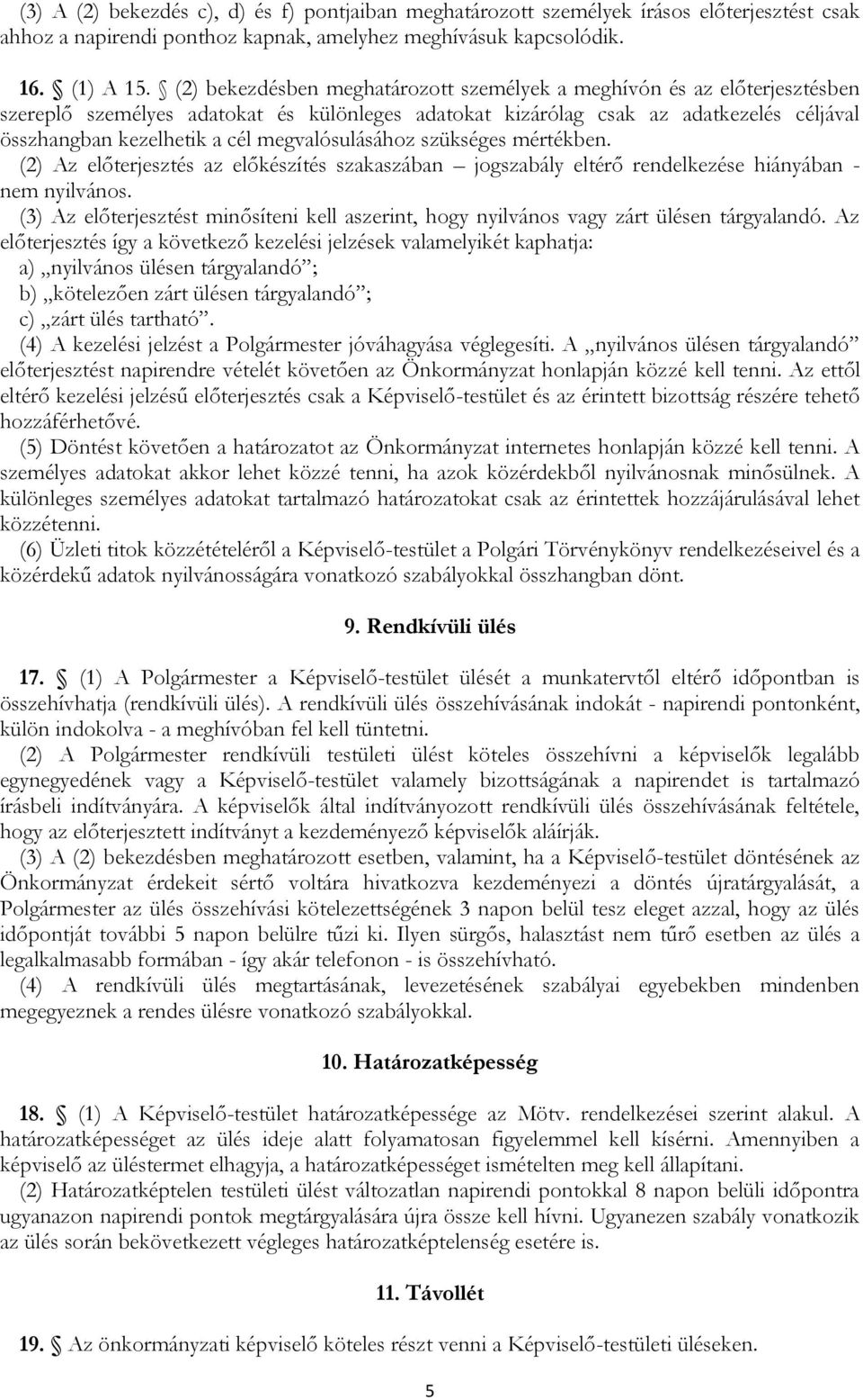 megvalósulásához szükséges mértékben. (2) Az előterjesztés az előkészítés szakaszában jogszabály eltérő rendelkezése hiányában - nem nyilvános.