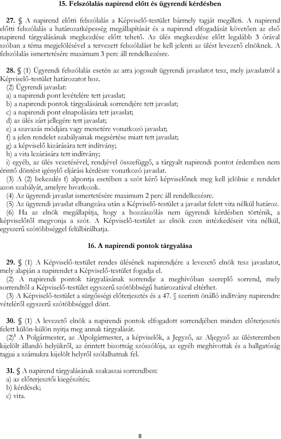 Az ülés megkezdése előtt legalább 3 órával szóban a téma megjelölésével a tervezett felszólalást be kell jelenti az ülést levezető elnöknek.