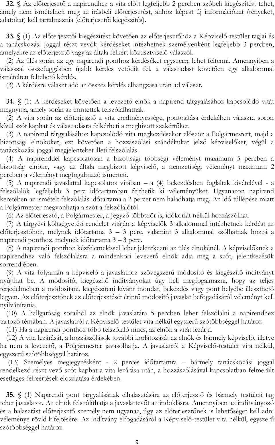 (1) Az előterjesztői kiegészítést követően az előterjesztőhöz a Képviselő-testület tagjai és a tanácskozási joggal részt vevők kérdéseket intézhetnek személyenként legfeljebb 3 percben, amelyekre az