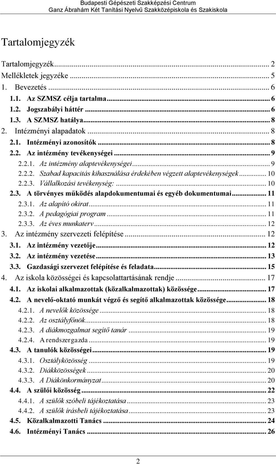 .. 10 2.3. A törvényes működés alapdokumentumai és egyéb dokumentumai... 11 2.3.1. Az alapító okirat... 11 2.3.2. A pedagógiai program... 11 2.3.3. Az éves munkaterv... 12 3.