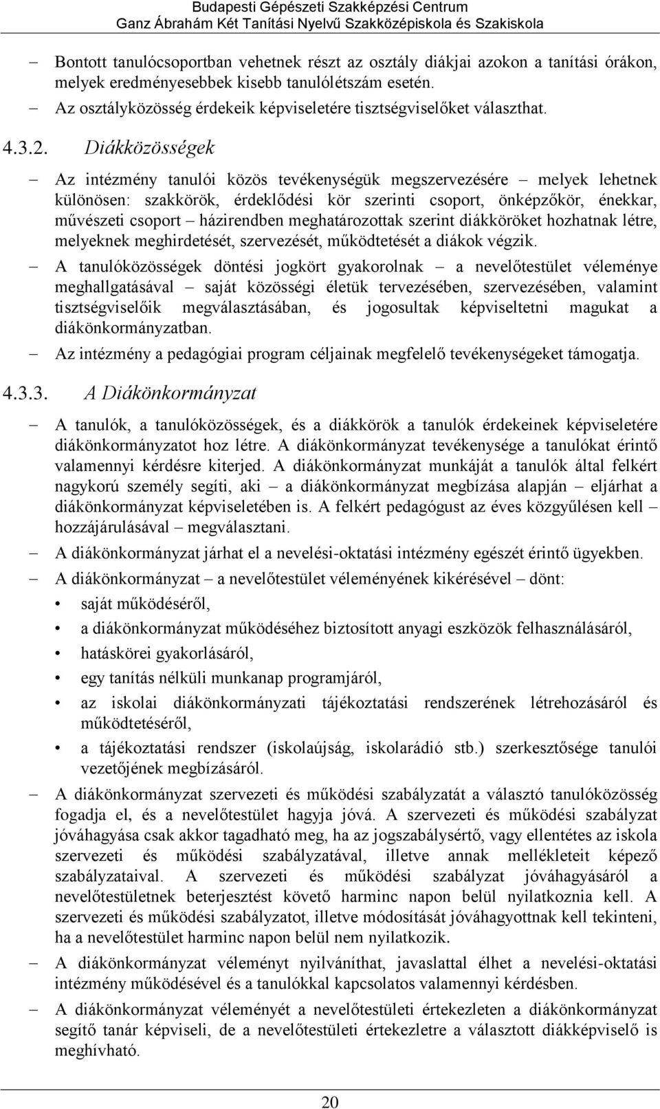 Diákközösségek Az intézmény tanulói közös tevékenységük megszervezésére melyek lehetnek különösen: szakkörök, érdeklődési kör szerinti csoport, önképzőkör, énekkar, művészeti csoport házirendben