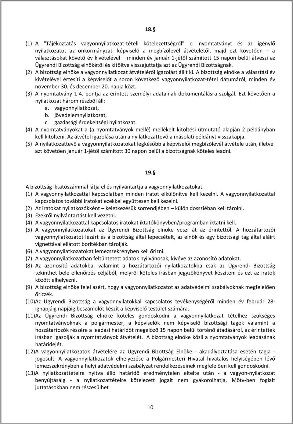 belül átveszi az Ügyrendi Bizottság elnökétől és kitöltve visszajuttatja azt az Ügyrendi Bizottságnak. (2) A bizottság elnöke a vagyonnyilatkozat átvételéről igazolást állít ki.