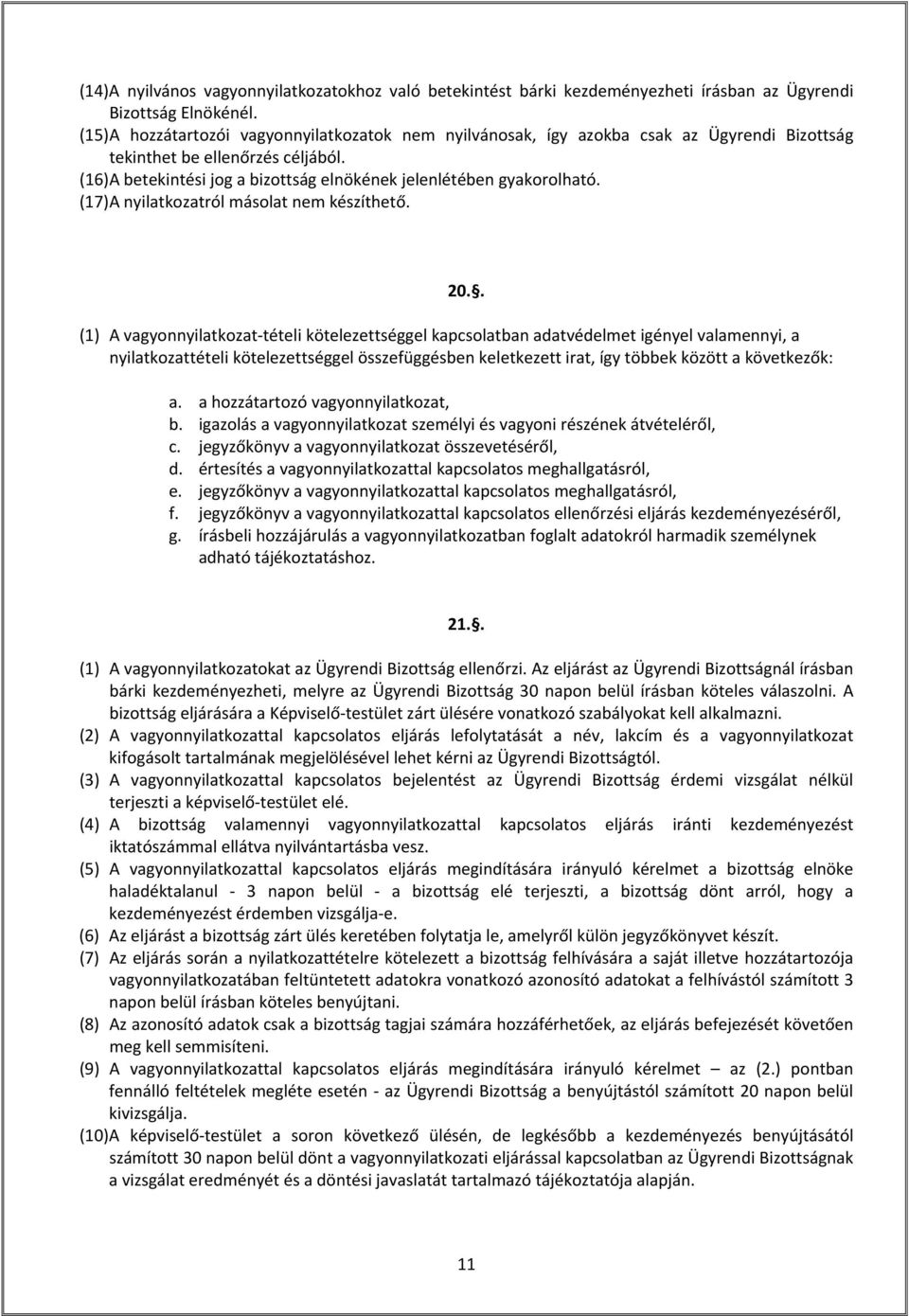 (16) A betekintési jog a bizottság elnökének jelenlétében gyakorolható. (17) A nyilatkozatról másolat nem készíthető. 20.