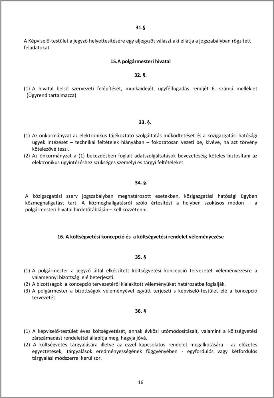 . (1) Az önkormányzat az elektronikus tájékoztató szolgáltatás működtetését és a közigazgatási hatósági ügyek intézését technikai feltételek hiányában fokozatosan vezeti be, kivéve, ha azt törvény