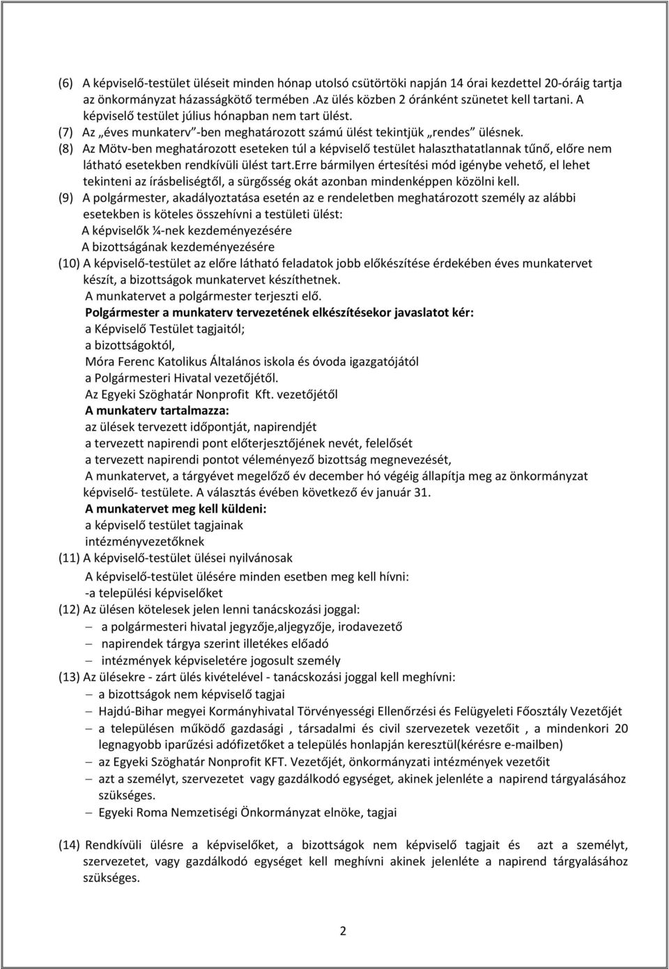 (8) Az Mötv ben meghatározott eseteken túl a képviselő testület halaszthatatlannak tűnő, előre nem látható esetekben rendkívüli ülést tart.