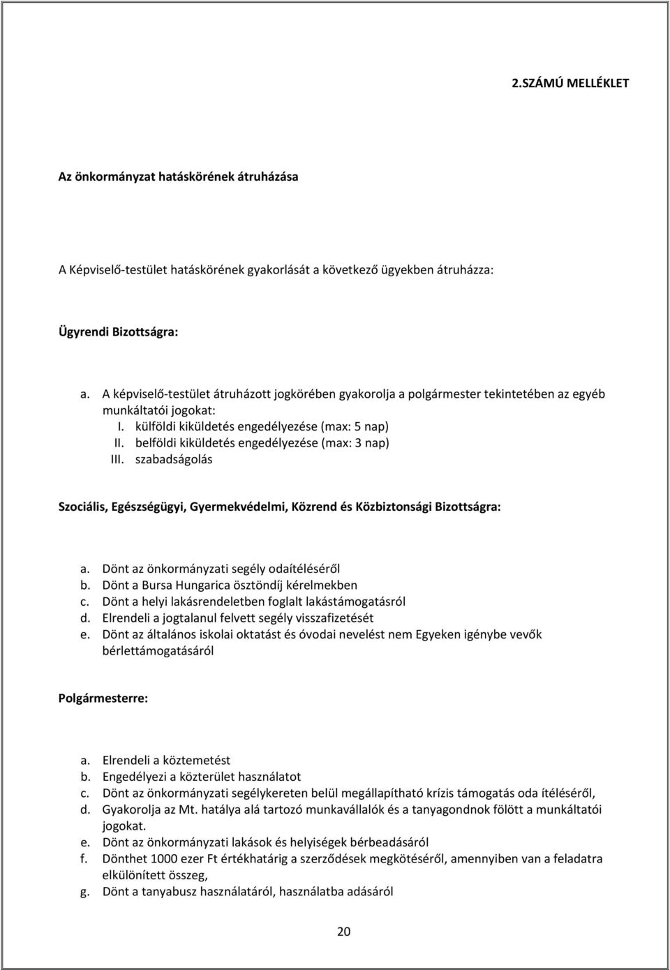 belföldi kiküldetés engedélyezése (max: 3 nap) III. szabadságolás Szociális, Egészségügyi, Gyermekvédelmi, Közrend és Közbiztonsági Bizottságra: a. Dönt az önkormányzati segély odaítéléséről b.