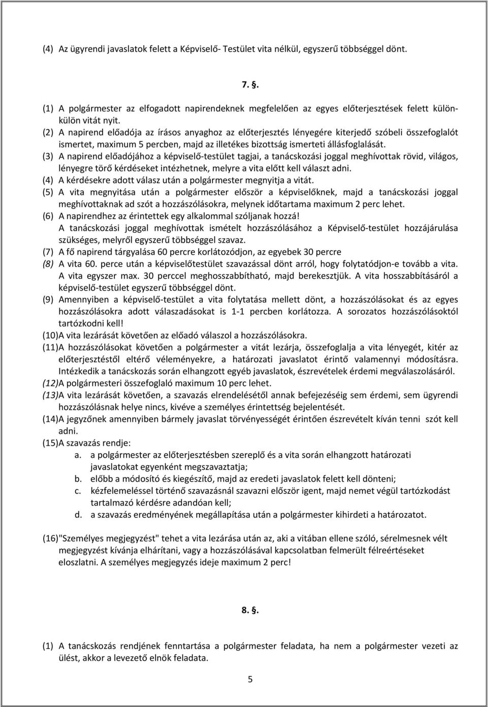 (2) A napirend előadója az írásos anyaghoz az előterjesztés lényegére kiterjedő szóbeli összefoglalót ismertet, maximum 5 percben, majd az illetékes bizottság ismerteti állásfoglalását.