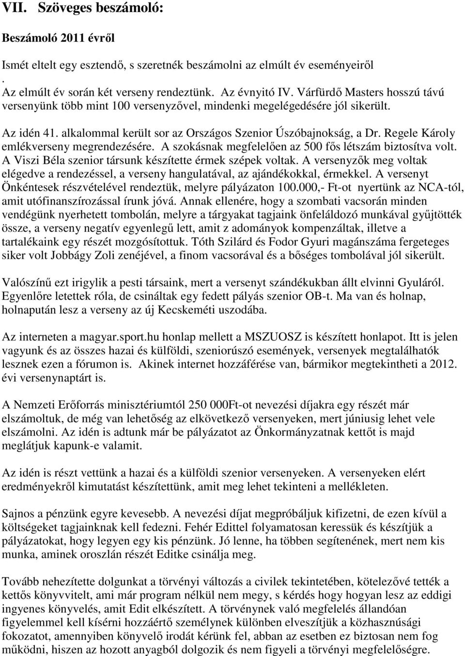 Regele Károly emlékverseny megrendezésére. A szokásnak megfelelően az 500 fős létszám biztosítva volt. A Viszi Béla szenior társunk készítette érmek szépek voltak.