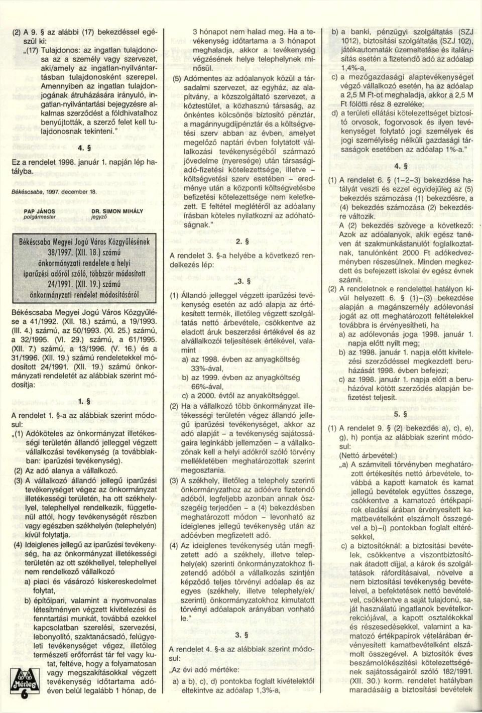 Ez a rendelet 1998. január 1. napján lép hatályba. Békéscsaba, 1997 december 18. Békéscsaba Megyei Jogú Város Közgyűlésének 38/1997. (XII. 18.) számú önkormányzati rendelete a helyi iparűzési adóról szóló, többször módosított 24/1991.