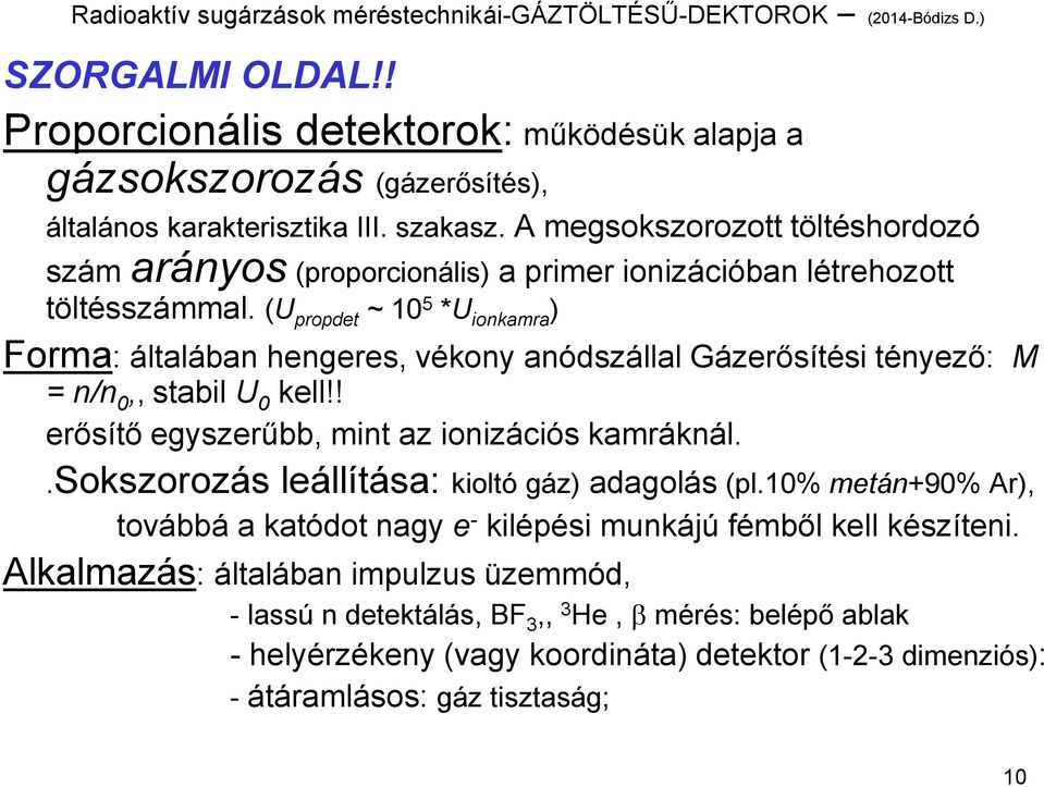 (U propdet ~ 10 5 *U ionkamra ) Forma: általában hengeres, vékony anódszállal Gázerősítési tényező: M = n/n 0,, stabil U 0 kell!! erősítő egyszerűbb, mint az ionizációs kamráknál.