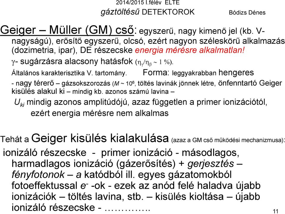 Általános karakterisztika V. tartomány. Forma: leggyakrabban hengeres - nagy térerő gázsokszorozás (M ~ 10 6, töltés lavinák jönnek létre, önfenntartó Geiger kisülés alakul ki mindig kb.