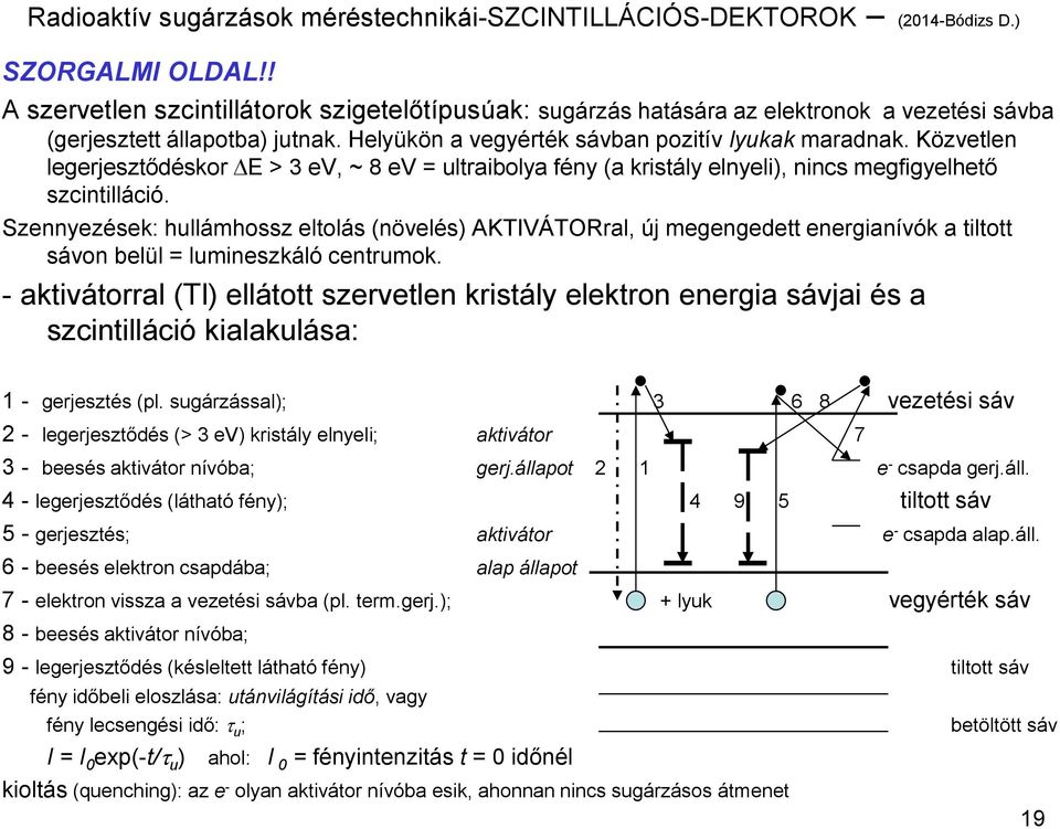 Közvetlen legerjesztődéskor DE > 3 ev, ~ 8 ev = ultraibolya fény (a kristály elnyeli), nincs megfigyelhető szcintilláció.