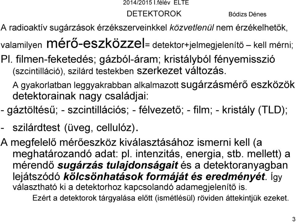 A gyakorlatban leggyakrabban alkalmazott sugárzásmérő eszközök detektorainak nagy családjai: - gáztöltésű; - szcintillációs; - félvezető; - film; - kristály (TLD); - szilárdtest (üveg, cellulóz).