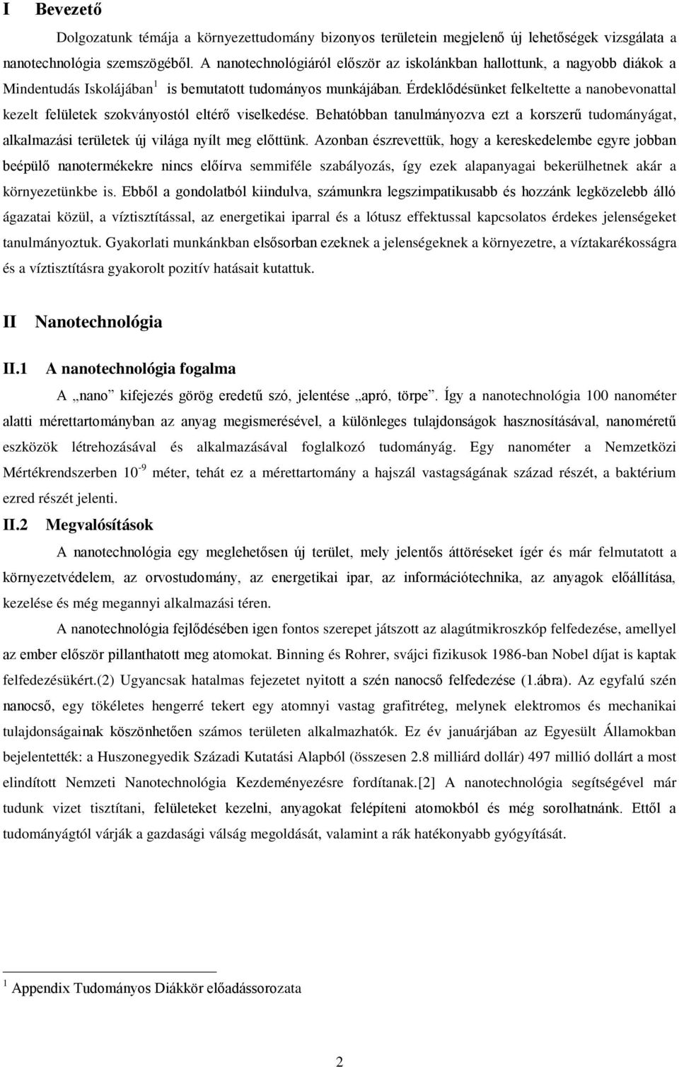 Érdeklődésünket felkeltette a nanobevonattal kezelt felületek szokványostól eltérő viselkedése.