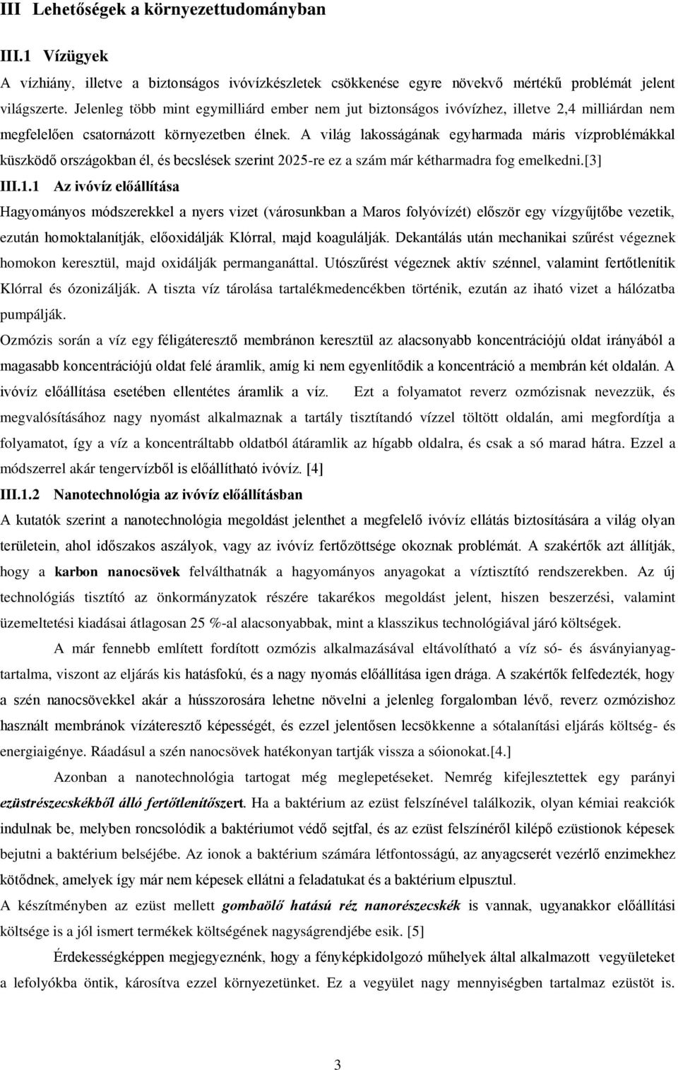 A világ lakosságának egyharmada máris vízproblémákkal küszködő országokban él, és becslések szerint 2025-re ez a szám már kétharmadra fog emelkedni.[3] III.1.