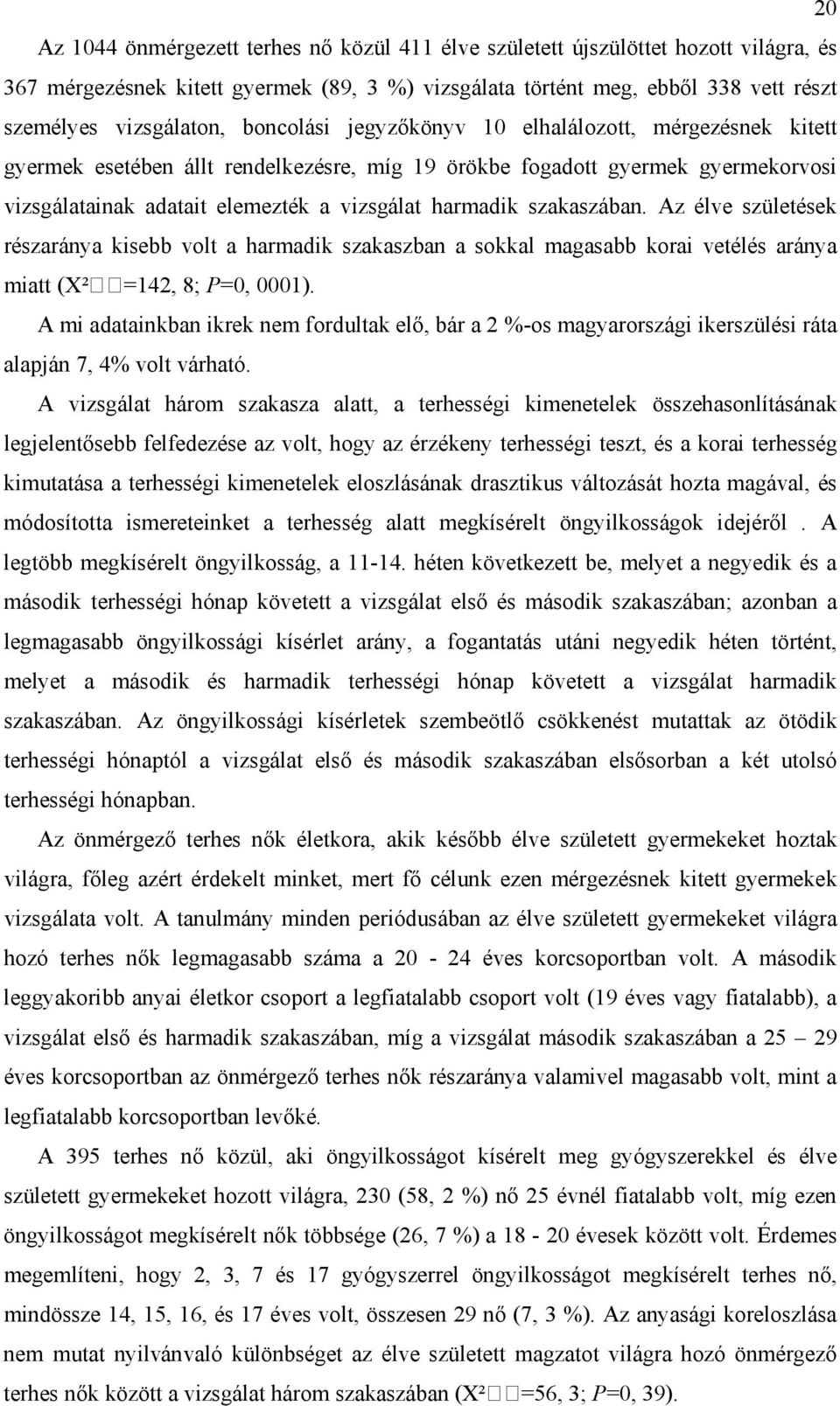 szakaszában. Az élve születések részaránya kisebb volt a harmadik szakaszban a sokkal magasabb korai vetélés aránya miatt (X²=142, 8; P=0, 0001).