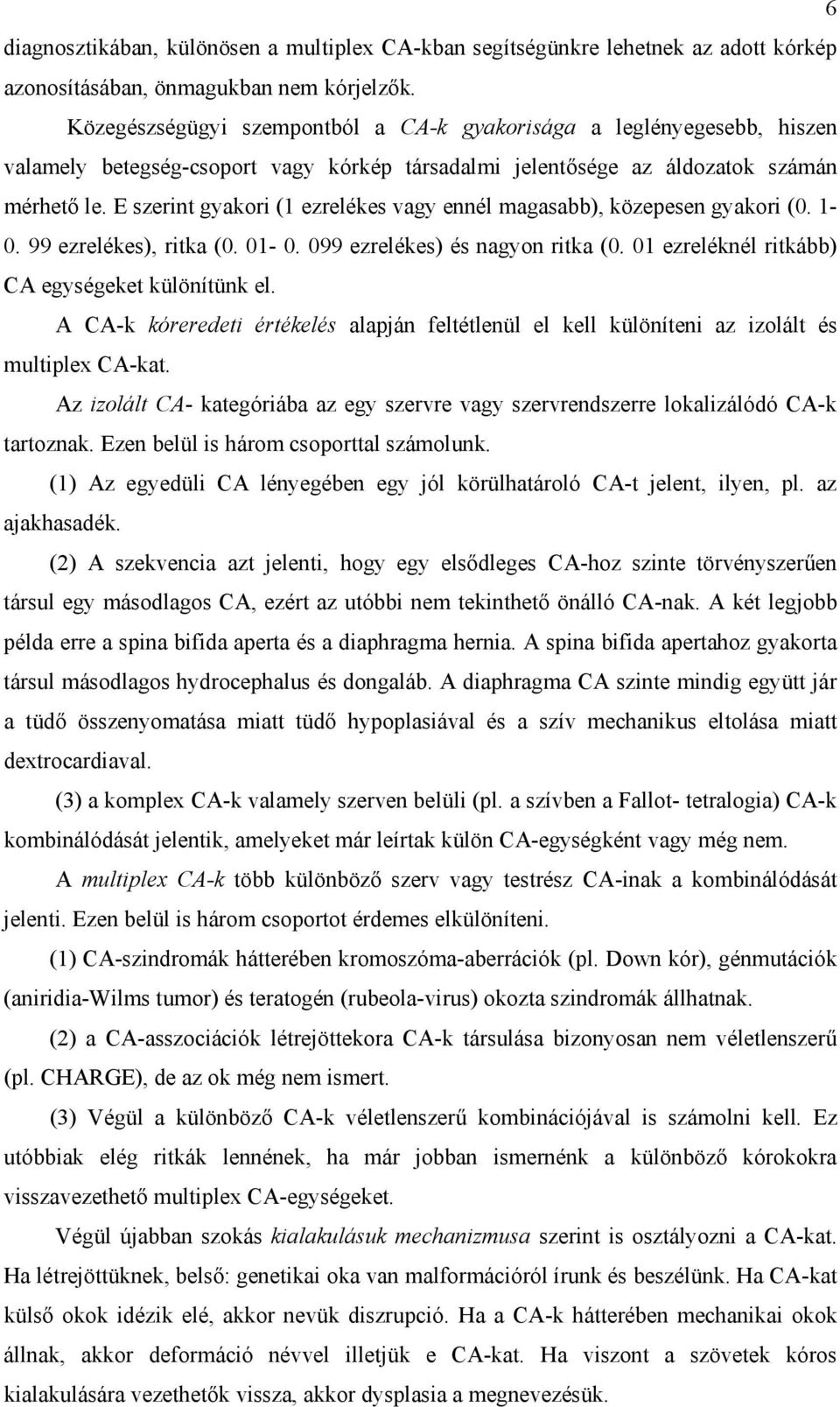 E szerint gyakori (1 ezrelékes vagy ennél magasabb), közepesen gyakori (0. 1-0. 99 ezrelékes), ritka (0. 01-0. 099 ezrelékes) és nagyon ritka (0. 01 ezreléknél ritkább) CA egységeket különítünk el.