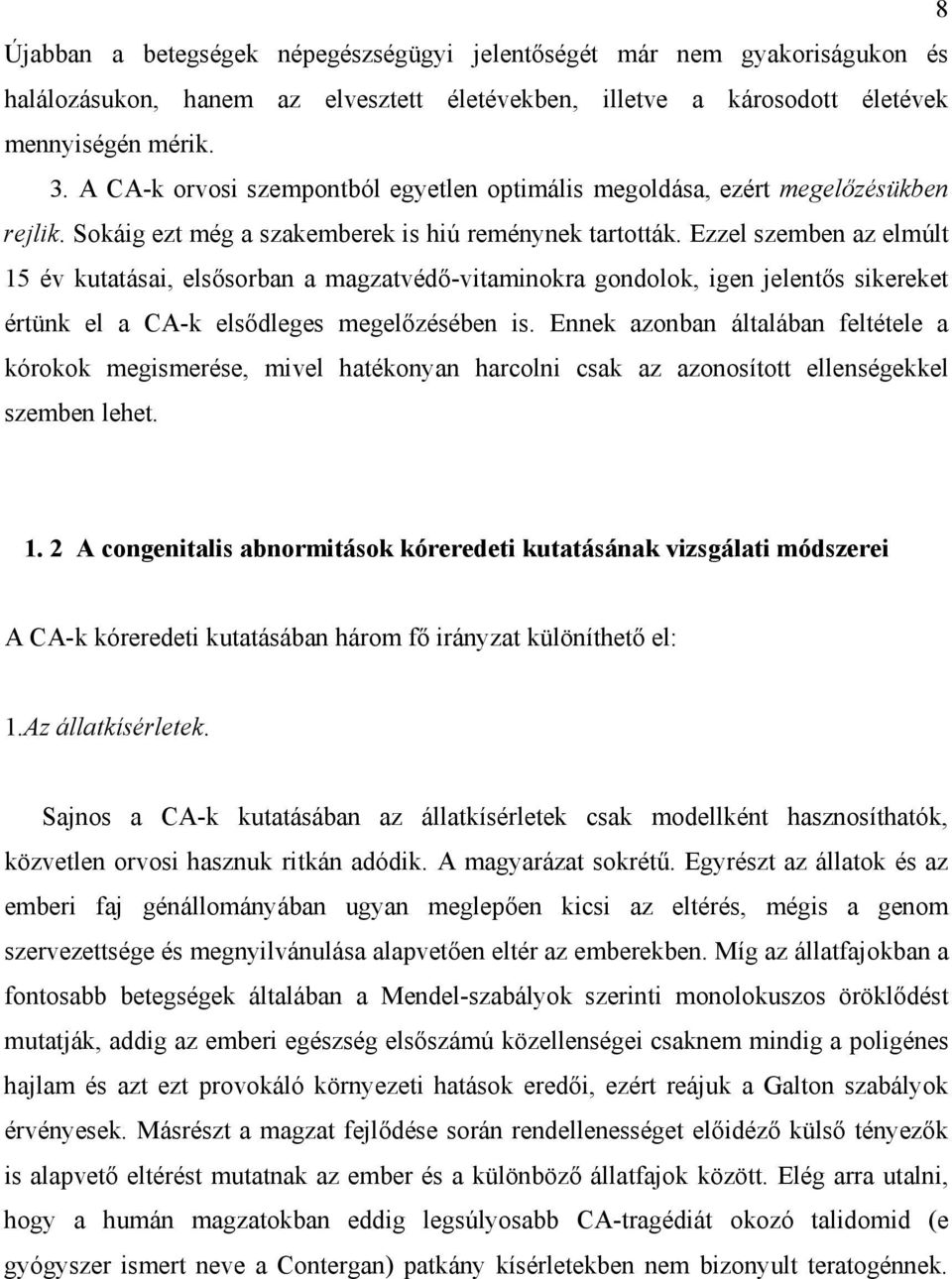 Ezzel szemben az elmúlt 15 év kutatásai, elsősorban a magzatvédő-vitaminokra gondolok, igen jelentős sikereket értünk el a CA-k elsődleges megelőzésében is.