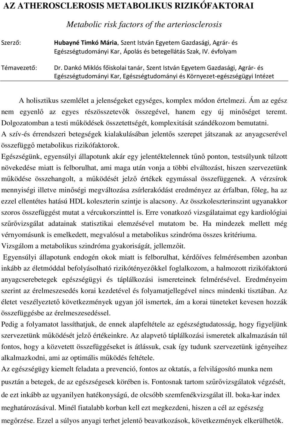 Dankó Miklós főiskolai tanár, Szent István Egyetem Gazdasági, Agrár- és Egészségtudományi Kar, Egészségtudományi és Környezet-egészségügyi Intézet A holisztikus szemlélet a jelenségeket egységes,