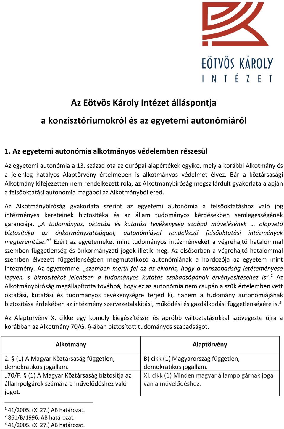 Bár a köztársasági Alkotmány kifejezetten nem rendelkezett róla, az Alkotmánybíróság megszilárdult gyakorlata alapján a felsőoktatási autonómia magából az Alkotmányból ered.