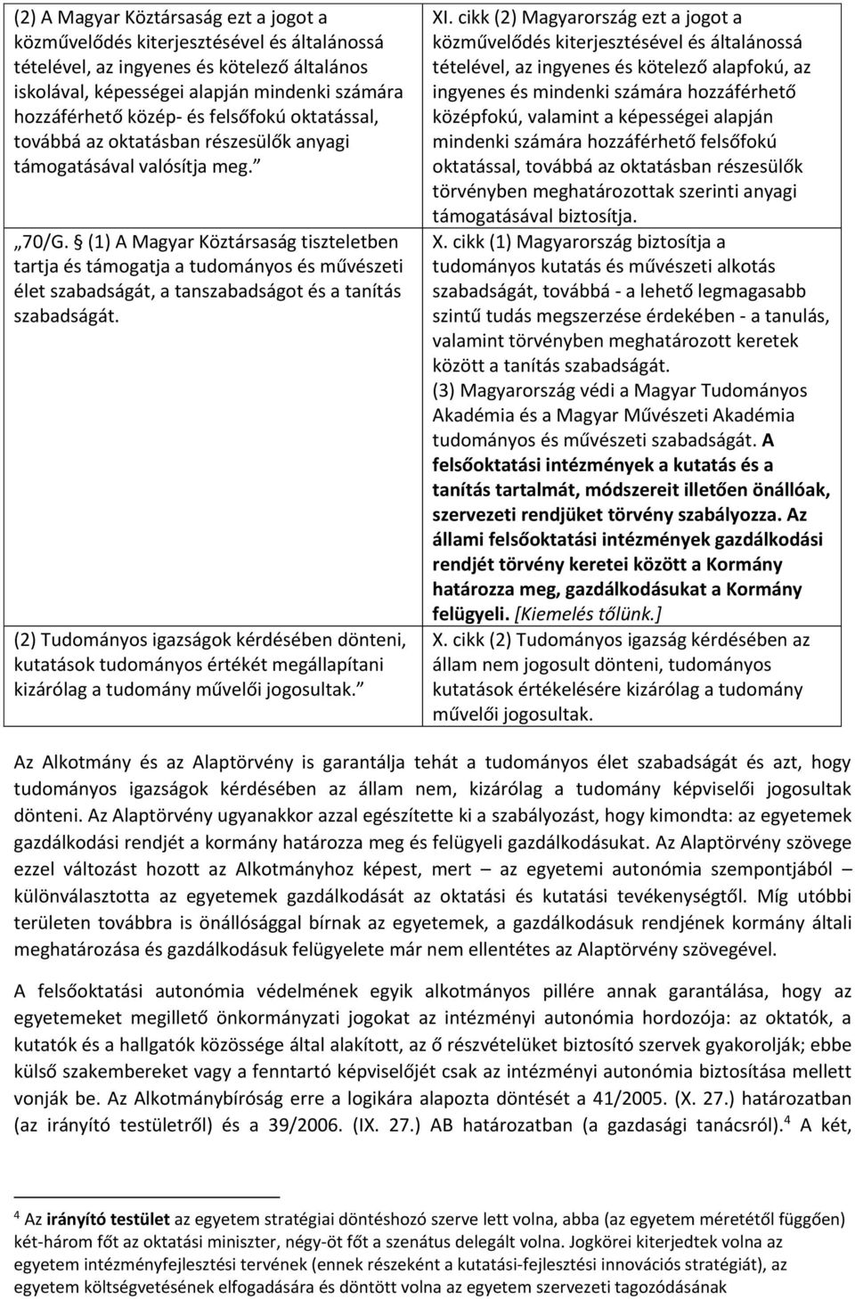 (1) A Magyar Köztársaság tiszteletben tartja és támogatja a tudományos és művészeti élet szabadságát, a tanszabadságot és a tanítás szabadságát.