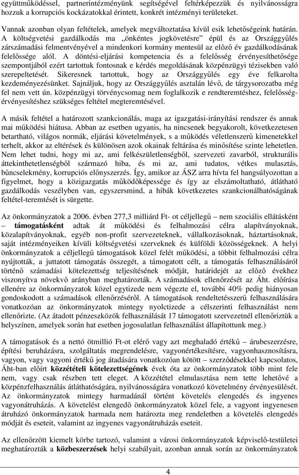 A költségvetési gazdálkodás ma önkéntes jogkövetésre épül és az Országgyőlés zárszámadási felmentvényével a mindenkori kormány mentesül az elızı év gazdálkodásának felelıssége alól.