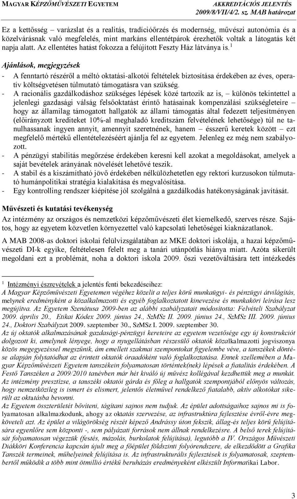 1 Ajánlások, megjegyzések - A fenntartó részéről a méltó oktatási-alkotói feltételek biztosítása érdekében az éves, operatív költségvetésen túlmutató támogatásra van szükség.