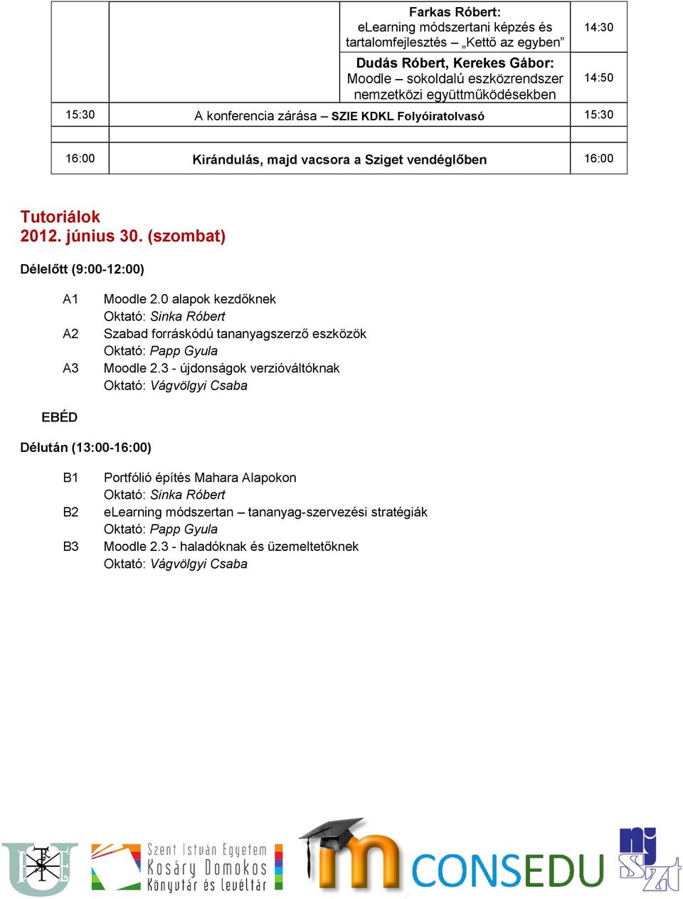 0 alapok kezdőknek Oktató: Sinka Róbert Szabad forráskódú tananyagszerző eszközök Oktató: Papp Gyula Moodle 2.