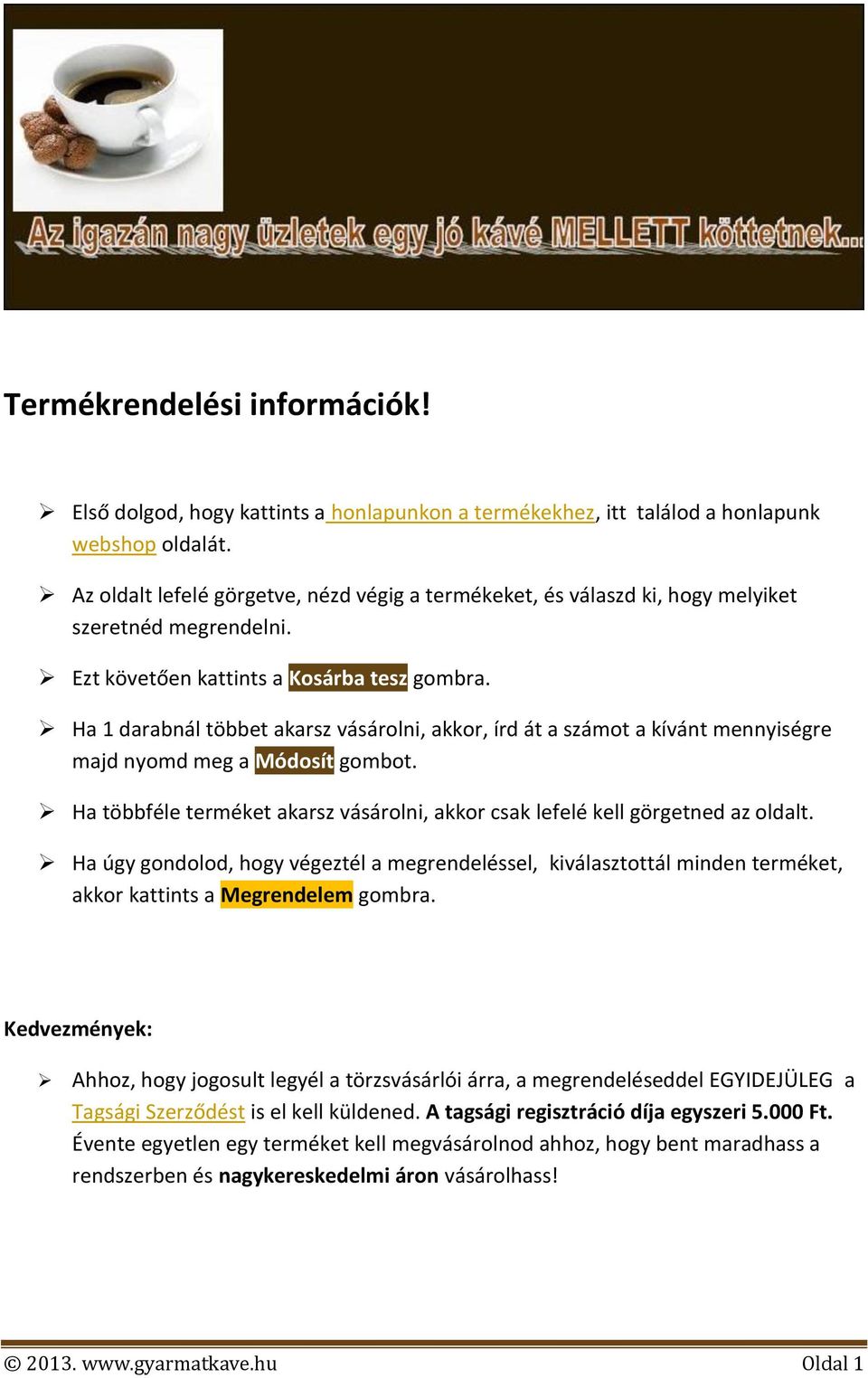 Ha 1 darabnál többet akarsz vásárolni, akkor, írd át a számot a kívánt mennyiségre majd nyomd meg a Módosít gombot. Ha többféle terméket akarsz vásárolni, akkor csak lefelé kell görgetned az oldalt.