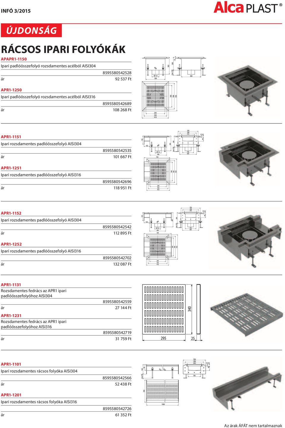 padlóösszefolyó AISI304 8595580542542 112 895 Ft APR1-1252 Ipari rozsdamentes padlóösszefolyó AISI316 8595580542702 132 087 Ft APR1-1131 Rozsdamentes fedrács az APR1 ipari padlóösszefolyóhoz AISI304