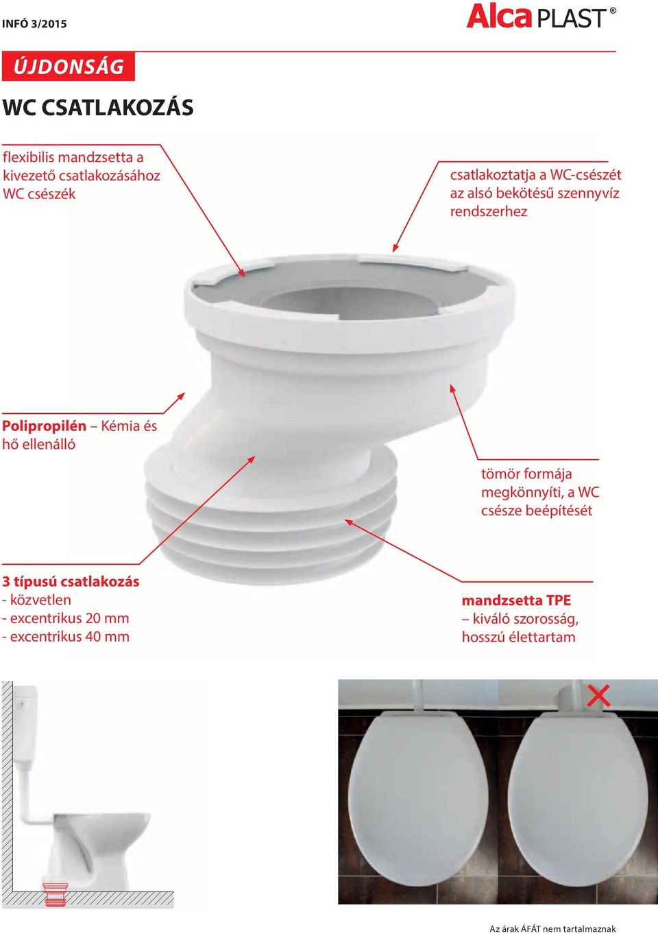 formája megkönnyíti, a WC csésze beépítését 3 típusú csatlakozás - közvetlen - excentrikus 20
