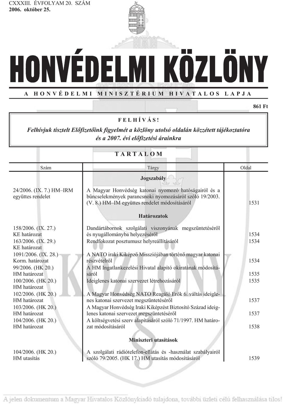 évi elõ fi ze té si árainkra T A R T A L O M Szám Tárgy Oldal Jog sza bá ly 24/2006. (IX. 7.