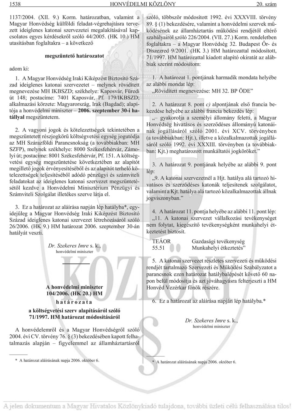 szóló 44/2005. (HK 10.) HM uta sí tás ban fog lal tak ra a kö vet ke zõ adom ki: megszüntetõ határozatot 1.