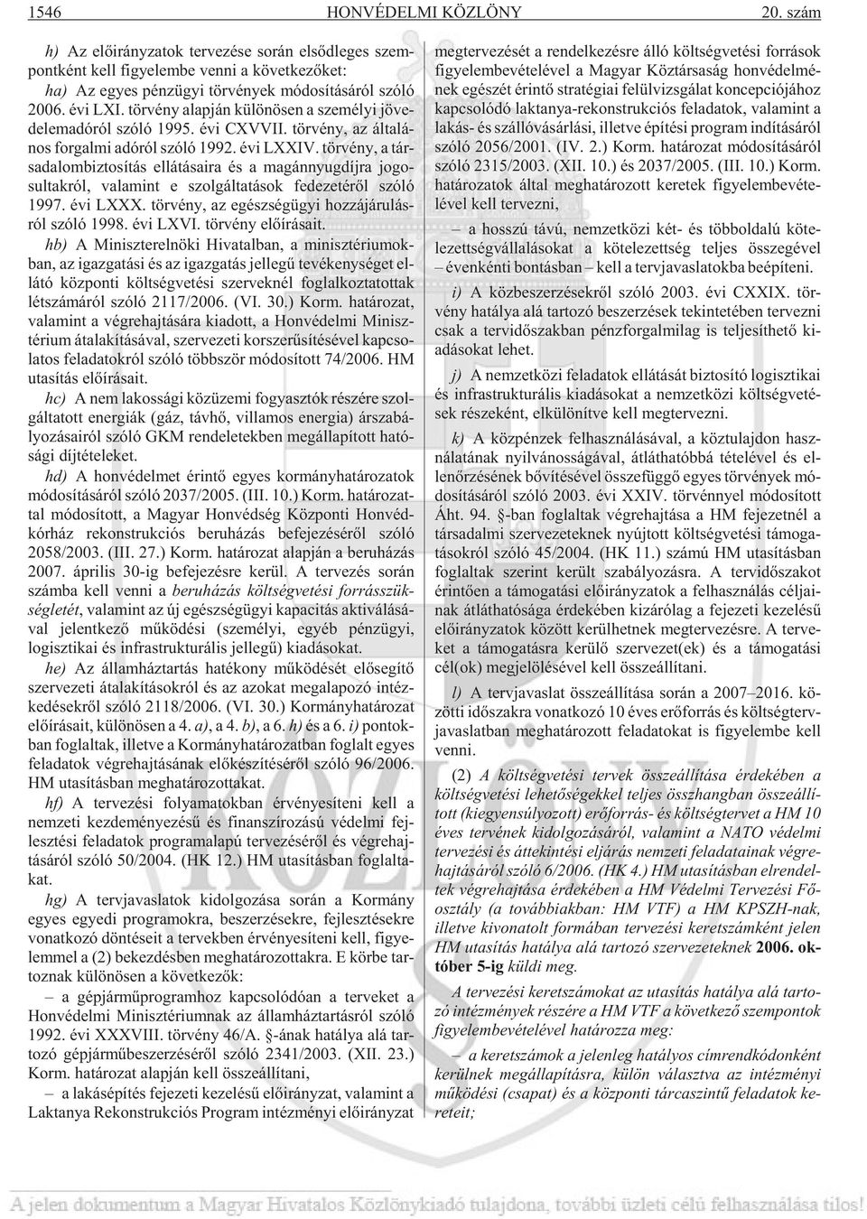 tör vény alap ján kü lö nö sen a sze mé lyi jö ve - de lem adó ról szóló 1995. évi CXVVII. tör vény, az ál ta lá - nos for gal mi adó ról szóló 1992. évi LXXIV.