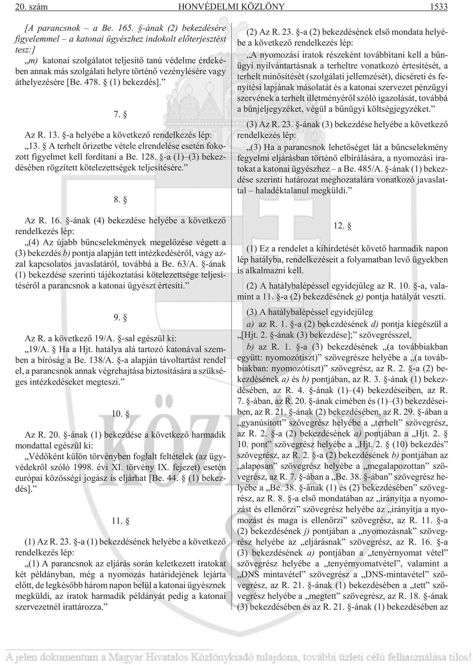 re tör té nõ ve zény lé sé re vagy át he lye zé sé re [Be. 478. (1) be kez dés]. 7. Az R. 13. -a he lyé be a kö vet ke zõ ren del ke zés lép: 13.