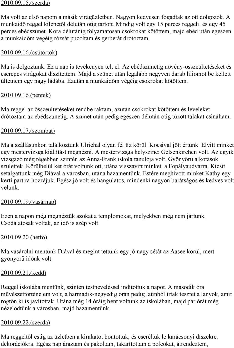 09.16.(csütörtök) Ma is dolgoztunk. Ez a nap is tevékenyen telt el. Az ebédszünetig növény-összeültetéseket és cserepes virágokat díszítettem.