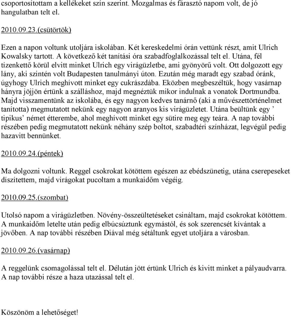 Utána, fél tízenkettő körül elvitt minket Ulrich egy virágüzletbe, ami gyönyörű volt. Ott dolgozott egy lány, aki szintén volt Budapesten tanulmányi úton.