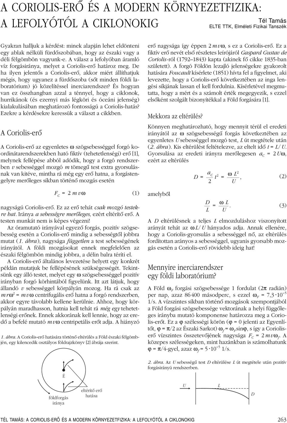 e ha ilyen jelentôs a Coriolis-erô, akkor miért állíthatjuk mégis, hogy ugyanez a fürdôszoba (sôt minden földi laboratórium) jó közelítéssel inerciarendszer?