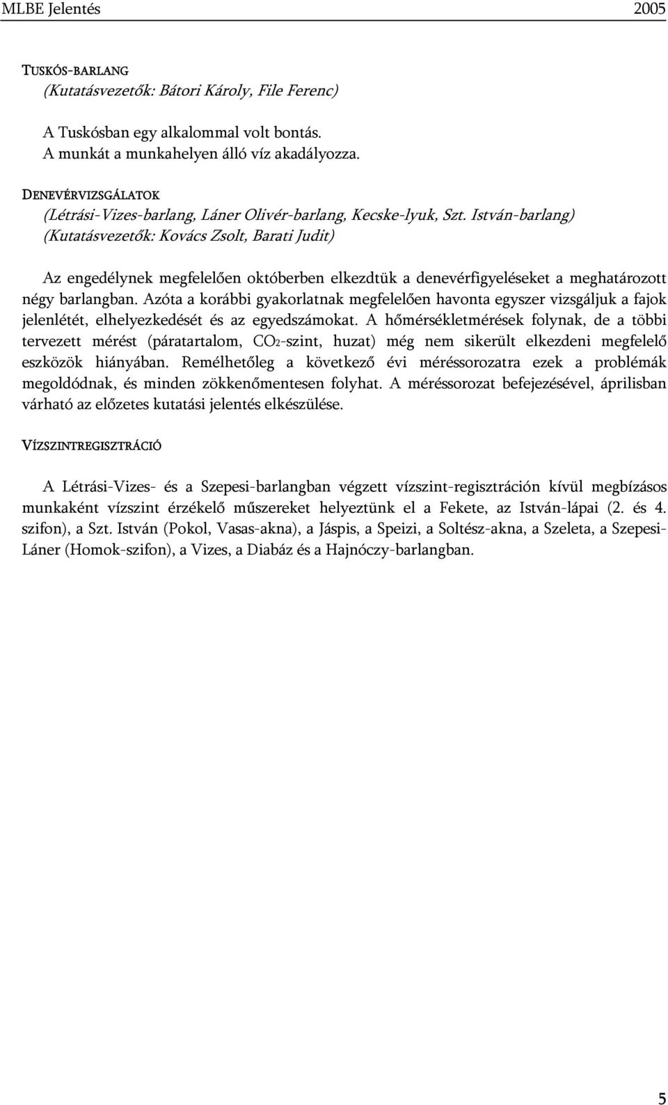 István-barlang) (Kutatásvezetők: Kovács Zsolt, Barati Judit) Az engedélynek megfelelően októberben elkezdtük a denevérfigyeléseket a meghatározott négy barlangban.