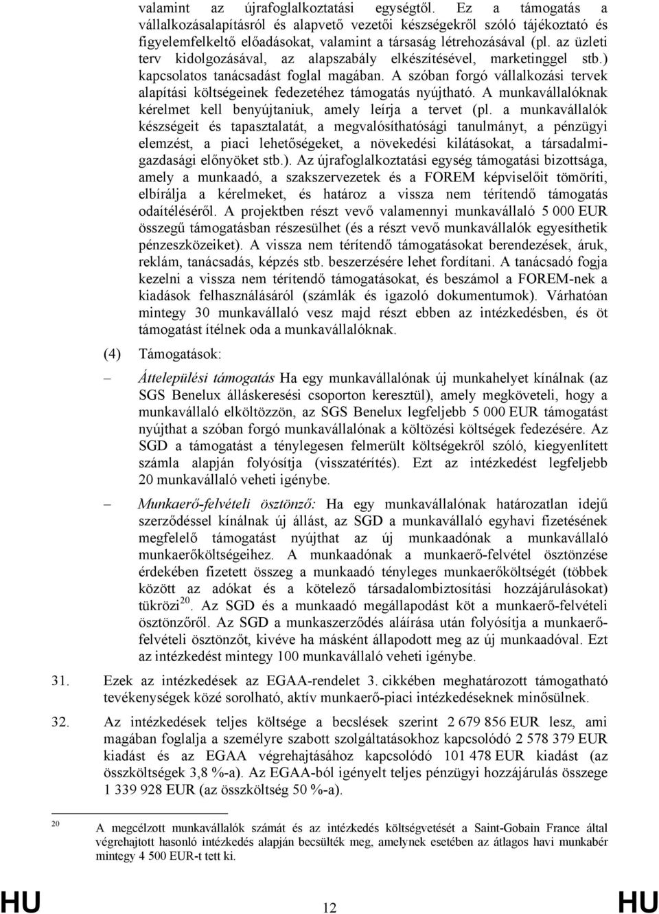 az üzleti terv kidolgozásával, az alapszabály elkészítésével, marketinggel stb.) kapcsolatos tanácsadást foglal magában.